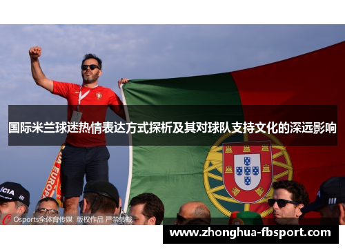 国际米兰球迷热情表达方式探析及其对球队支持文化的深远影响