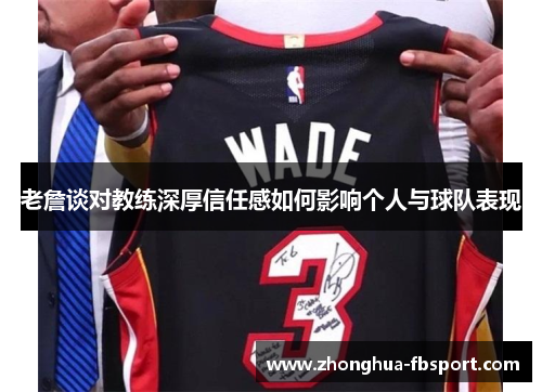老詹谈对教练深厚信任感如何影响个人与球队表现