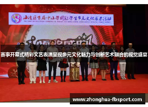 赛事开幕式精彩文艺表演呈现多元文化魅力与创新艺术融合的视觉盛宴 赛事开幕式精彩文艺表演呈现多元文化魅力与创新艺术融合的视觉盛宴