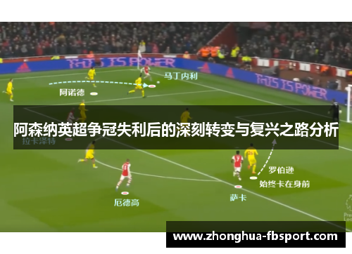 阿森纳英超争冠失利后的深刻转变与复兴之路分析