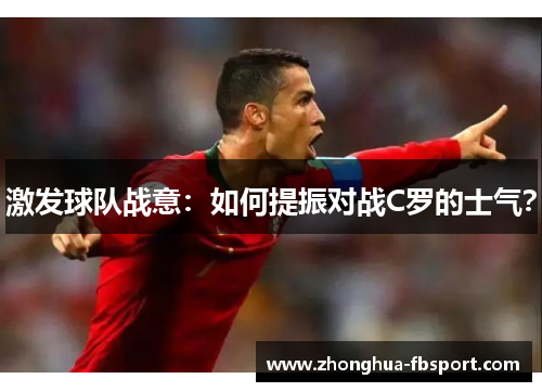 激发球队战意：如何提振对战C罗的士气？