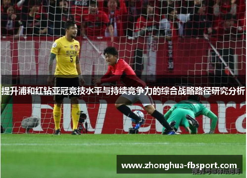 提升浦和红钻亚冠竞技水平与持续竞争力的综合战略路径研究分析