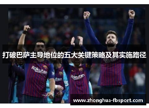 打破巴萨主导地位的五大关键策略及其实施路径