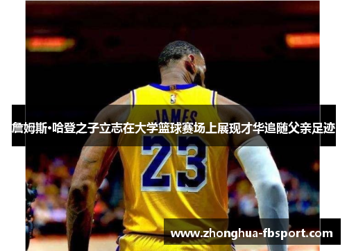 詹姆斯·哈登之子立志在大学篮球赛场上展现才华追随父亲足迹