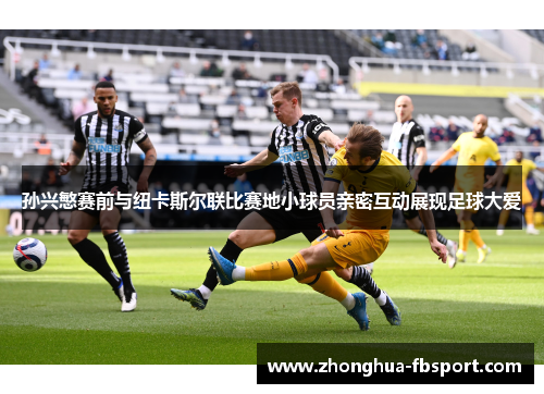 孙兴慜赛前与纽卡斯尔联比赛地小球员亲密互动展现足球大爱